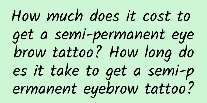 How much does it cost to get a semi-permanent eyebrow tattoo? How long does it take to get a semi-permanent eyebrow tattoo?