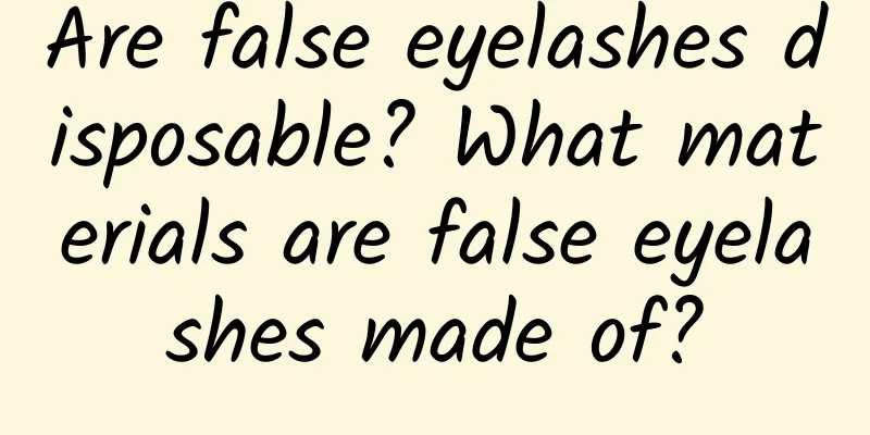 Are false eyelashes disposable? What materials are false eyelashes made of?