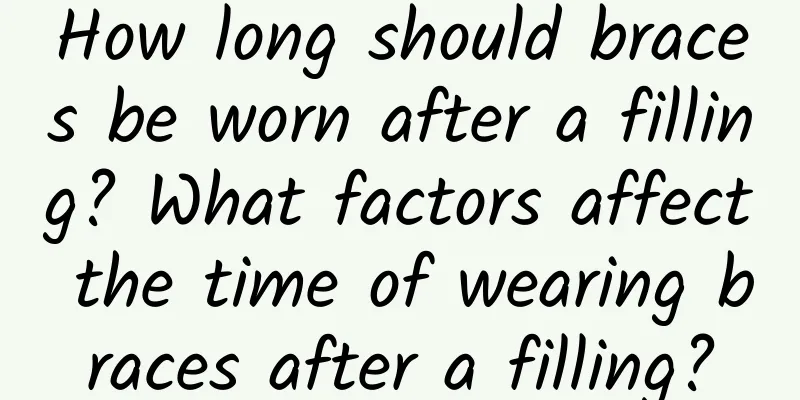 How long should braces be worn after a filling? What factors affect the time of wearing braces after a filling?