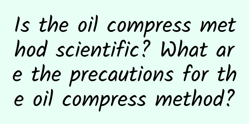 Is the oil compress method scientific? What are the precautions for the oil compress method?