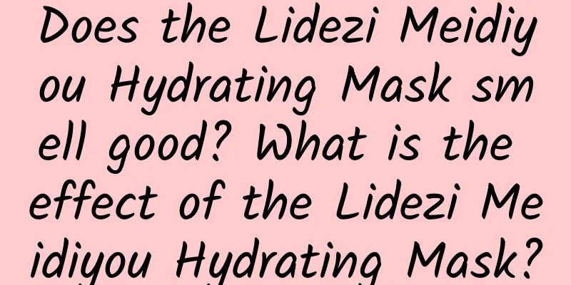 Does the Lidezi Meidiyou Hydrating Mask smell good? What is the effect of the Lidezi Meidiyou Hydrating Mask?