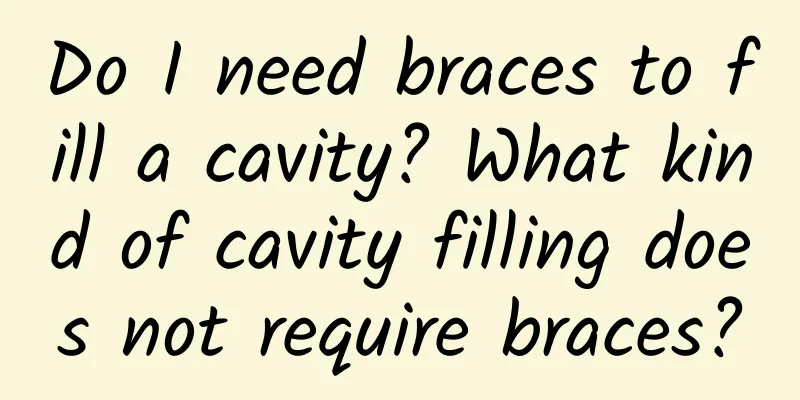 Do I need braces to fill a cavity? What kind of cavity filling does not require braces?