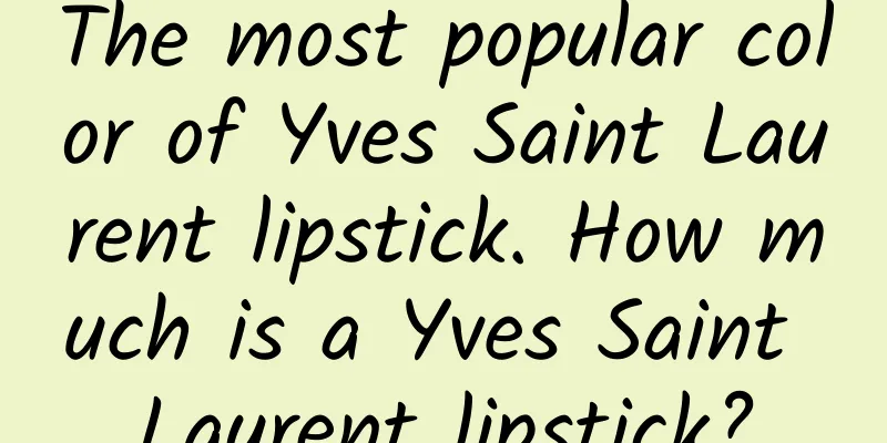 The most popular color of Yves Saint Laurent lipstick. How much is a Yves Saint Laurent lipstick?