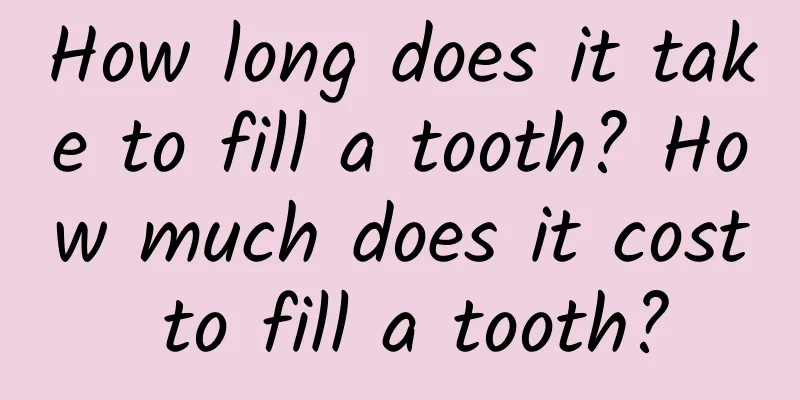 How long does it take to fill a tooth? How much does it cost to fill a tooth?