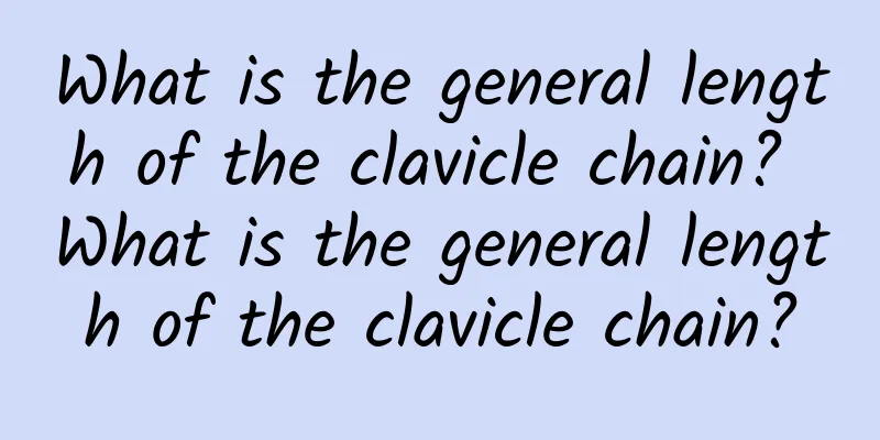 What is the general length of the clavicle chain? What is the general length of the clavicle chain?
