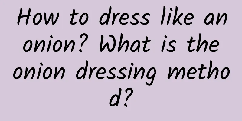 How to dress like an onion? What is the onion dressing method?