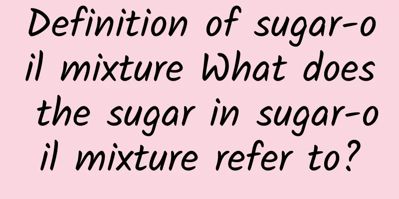 Definition of sugar-oil mixture What does the sugar in sugar-oil mixture refer to?