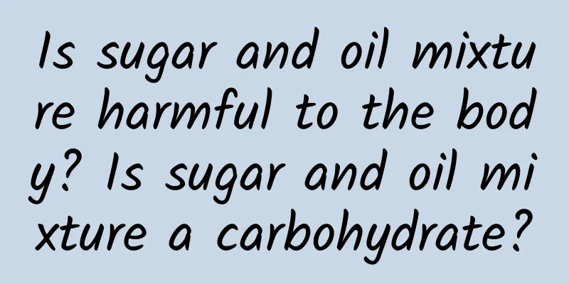 Is sugar and oil mixture harmful to the body? Is sugar and oil mixture a carbohydrate?