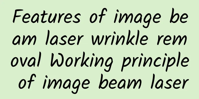 Features of image beam laser wrinkle removal Working principle of image beam laser
