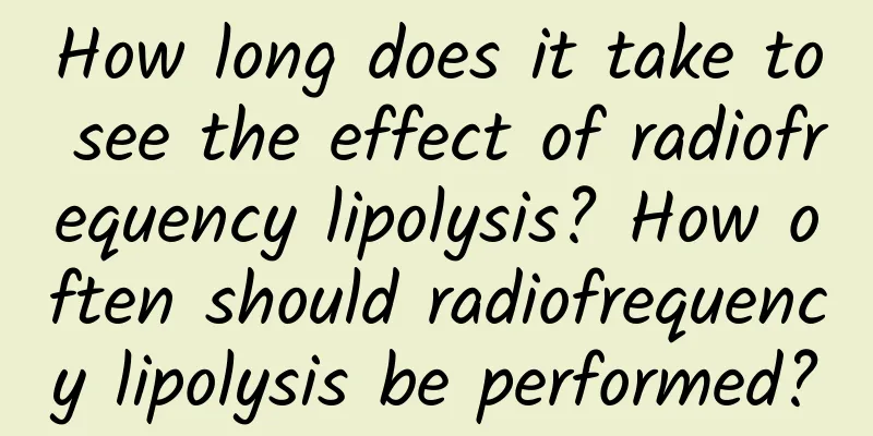 How long does it take to see the effect of radiofrequency lipolysis? How often should radiofrequency lipolysis be performed?