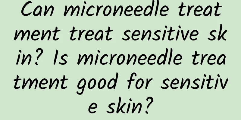 Can microneedle treatment treat sensitive skin? Is microneedle treatment good for sensitive skin?