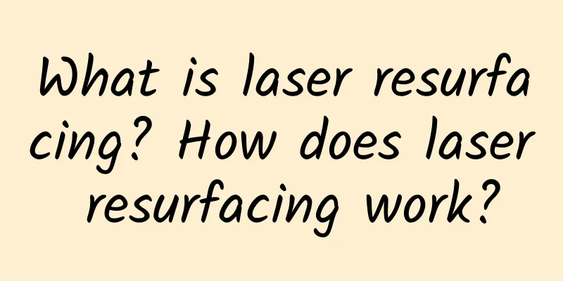 What is laser resurfacing? How does laser resurfacing work?
