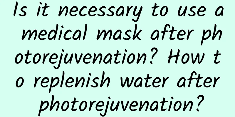 Is it necessary to use a medical mask after photorejuvenation? How to replenish water after photorejuvenation?