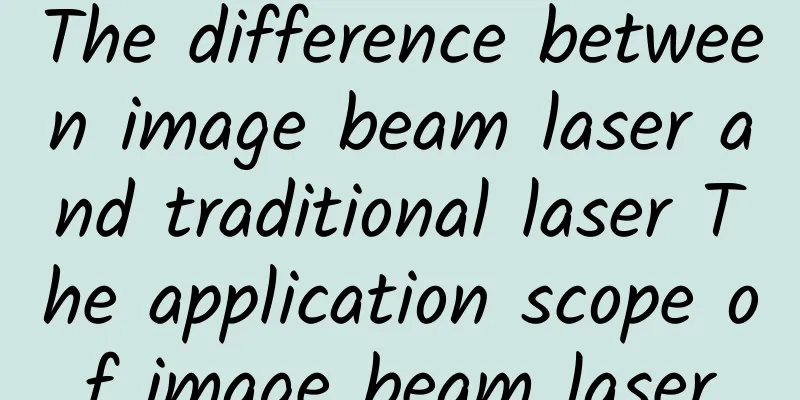 The difference between image beam laser and traditional laser The application scope of image beam laser