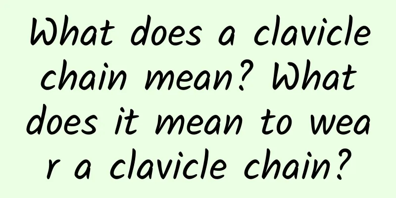 What does a clavicle chain mean? What does it mean to wear a clavicle chain?