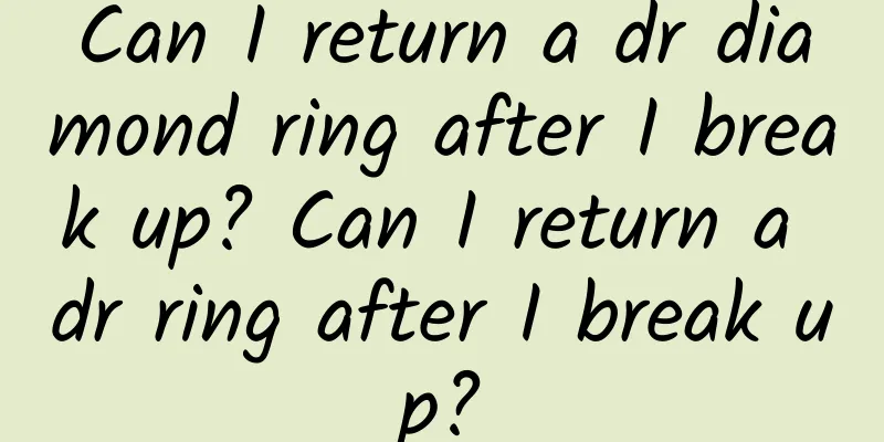 Can I return a dr diamond ring after I break up? Can I return a dr ring after I break up?