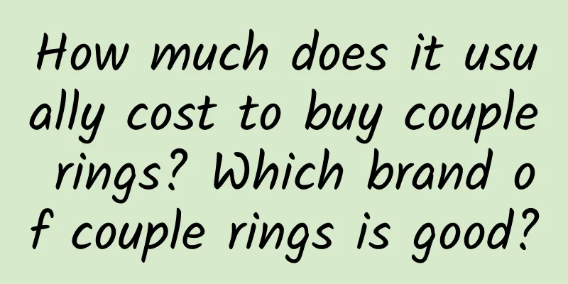 How much does it usually cost to buy couple rings? Which brand of couple rings is good?