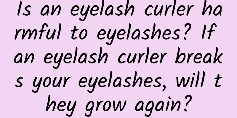 Is an eyelash curler harmful to eyelashes? If an eyelash curler breaks your eyelashes, will they grow again?