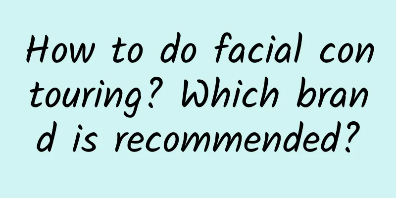 How to do facial contouring? Which brand is recommended?