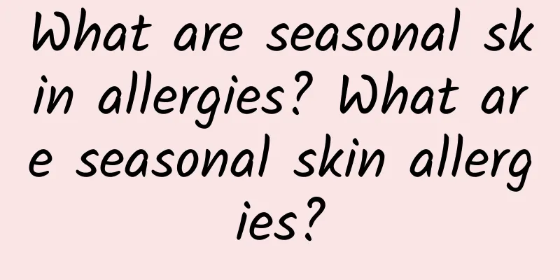 What are seasonal skin allergies? What are seasonal skin allergies?