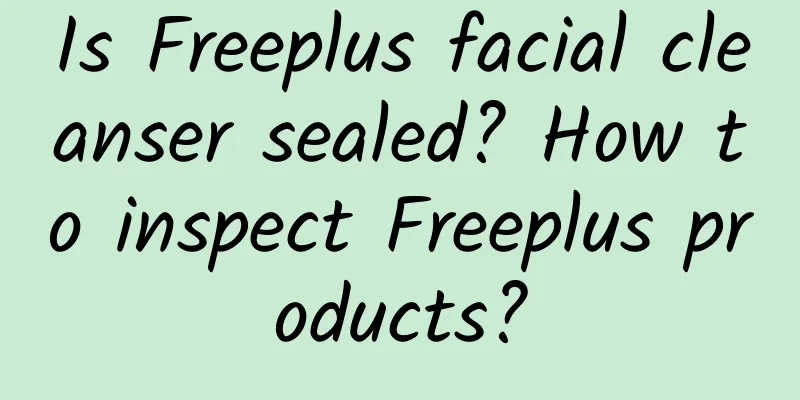 Is Freeplus facial cleanser sealed? How to inspect Freeplus products?