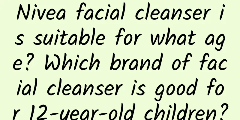 Nivea facial cleanser is suitable for what age? Which brand of facial cleanser is good for 12-year-old children?