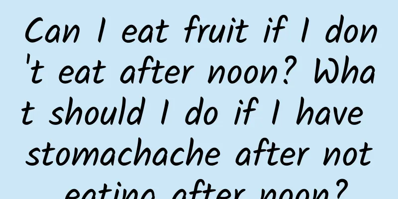 Can I eat fruit if I don't eat after noon? What should I do if I have stomachache after not eating after noon?