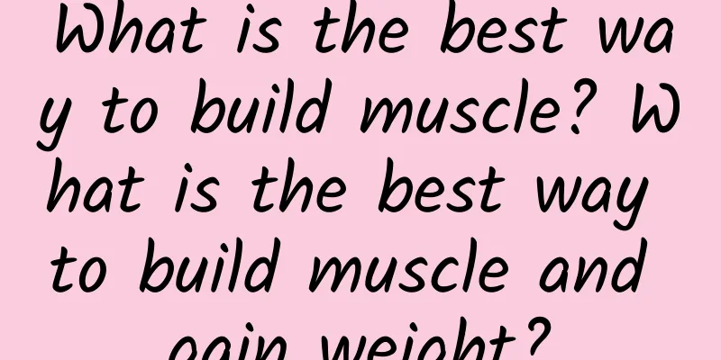 What is the best way to build muscle? What is the best way to build muscle and gain weight?