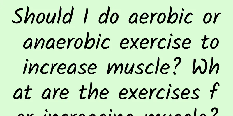 Should I do aerobic or anaerobic exercise to increase muscle? What are the exercises for increasing muscle?