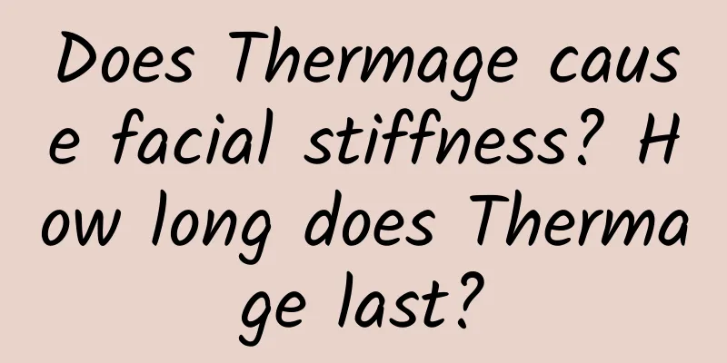 Does Thermage cause facial stiffness? How long does Thermage last?