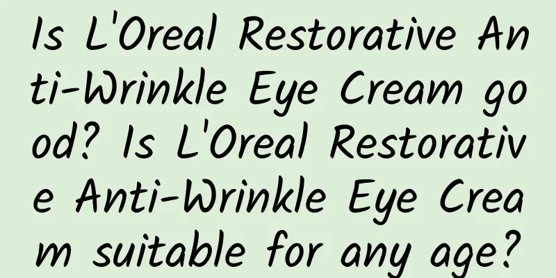 Is L'Oreal Restorative Anti-Wrinkle Eye Cream good? Is L'Oreal Restorative Anti-Wrinkle Eye Cream suitable for any age?