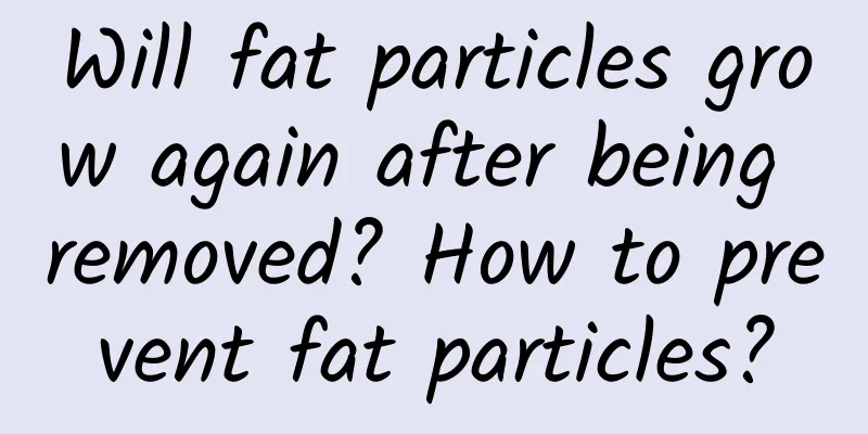 Will fat particles grow again after being removed? How to prevent fat particles?