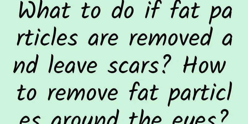 What to do if fat particles are removed and leave scars? How to remove fat particles around the eyes?
