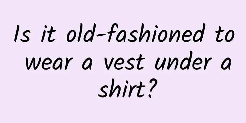 Is it old-fashioned to wear a vest under a shirt?