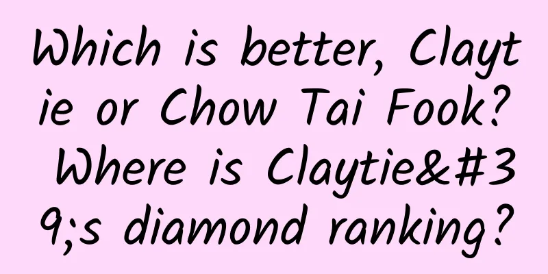 Which is better, Claytie or Chow Tai Fook? Where is Claytie's diamond ranking?