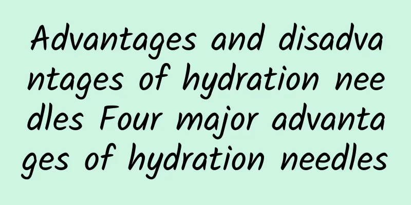 Advantages and disadvantages of hydration needles Four major advantages of hydration needles
