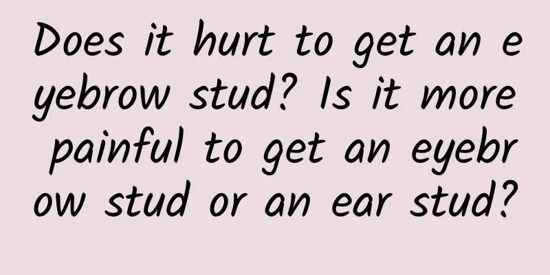 Does it hurt to get an eyebrow stud? Is it more painful to get an eyebrow stud or an ear stud?