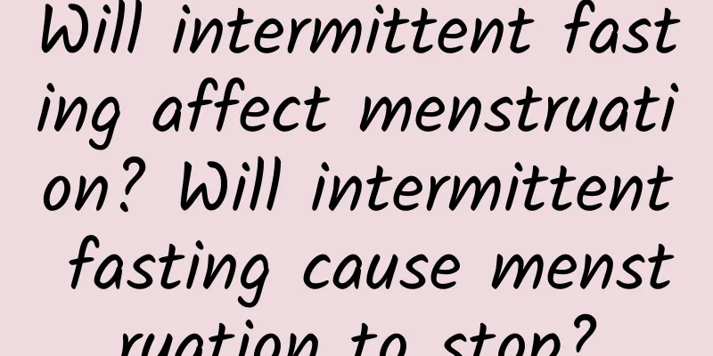 Will intermittent fasting affect menstruation? Will intermittent fasting cause menstruation to stop?