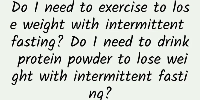 Do I need to exercise to lose weight with intermittent fasting? Do I need to drink protein powder to lose weight with intermittent fasting?