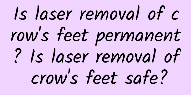 Is laser removal of crow's feet permanent? Is laser removal of crow's feet safe?