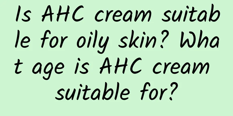Is AHC cream suitable for oily skin? What age is AHC cream suitable for?