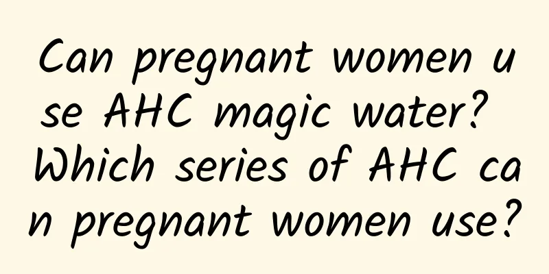 Can pregnant women use AHC magic water? Which series of AHC can pregnant women use?
