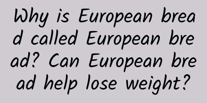 Why is European bread called European bread? Can European bread help lose weight?