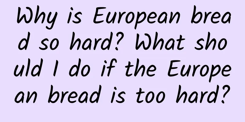 Why is European bread so hard? What should I do if the European bread is too hard?
