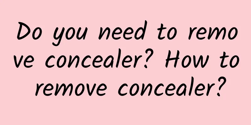 Do you need to remove concealer? How to remove concealer?