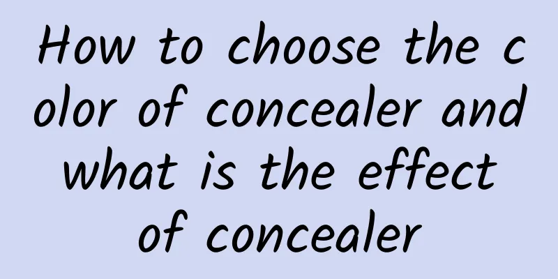 How to choose the color of concealer and what is the effect of concealer