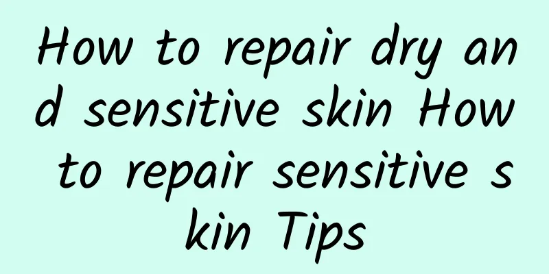 How to repair dry and sensitive skin How to repair sensitive skin Tips