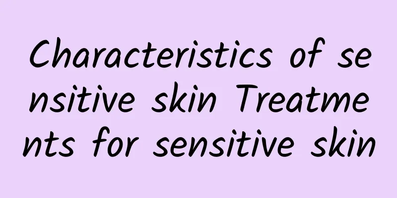 Characteristics of sensitive skin Treatments for sensitive skin