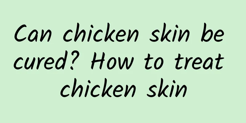 Can chicken skin be cured? How to treat chicken skin