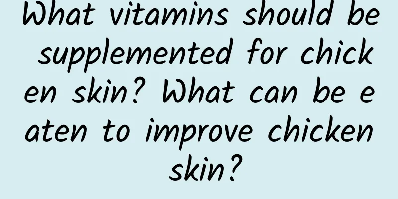 What vitamins should be supplemented for chicken skin? What can be eaten to improve chicken skin?